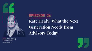 Kate Healy: What the Next Generation Needs from Advisors Today